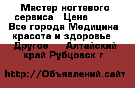 Мастер ногтевого сервиса › Цена ­ 500 - Все города Медицина, красота и здоровье » Другое   . Алтайский край,Рубцовск г.